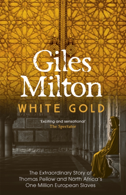 White Gold : The Extraordinary Story of Thomas Pellow and North Africa's One Million European Slaves, Paperback / softback Book