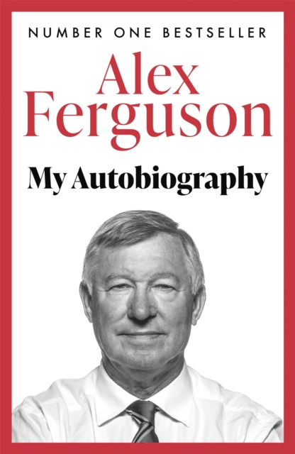 ALEX FERGUSON: My Autobiography : The autobiography of the legendary Manchester United manager, Paperback / softback Book