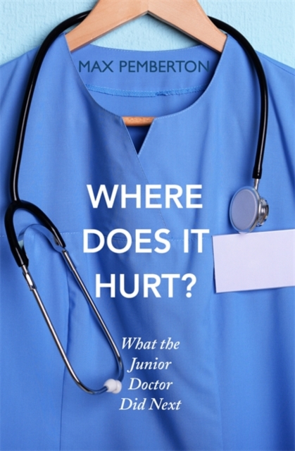 Where Does it Hurt? : What the Junior Doctor did next, Paperback / softback Book