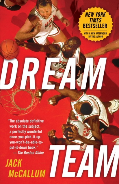 Dream Team : How Michael, Magic, Larry, Charles, and the Greatest Team of All Time Conquered the World and Changed the Game of Basketball Forever, Paperback / softback Book