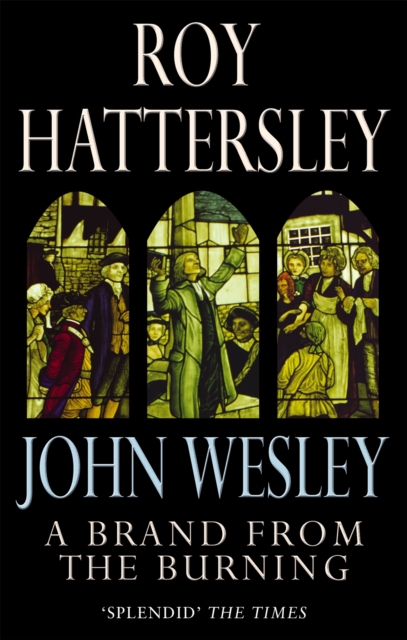 John Wesley: A Brand From The Burning : The Life of John Wesley, Paperback / softback Book