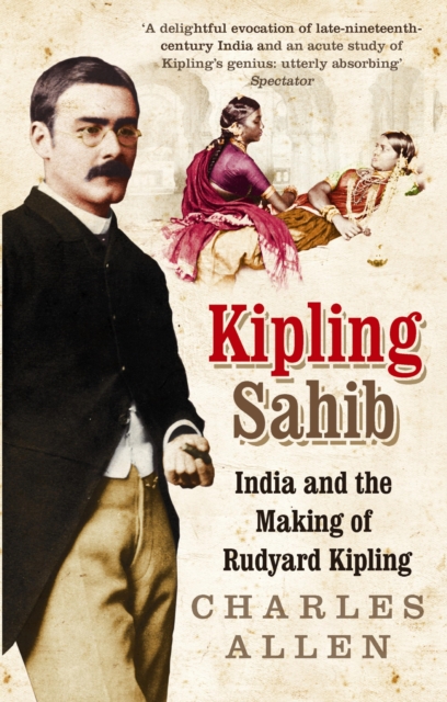 Kipling Sahib : India and the Making of Rudyard Kipling 1865-1900, EPUB eBook