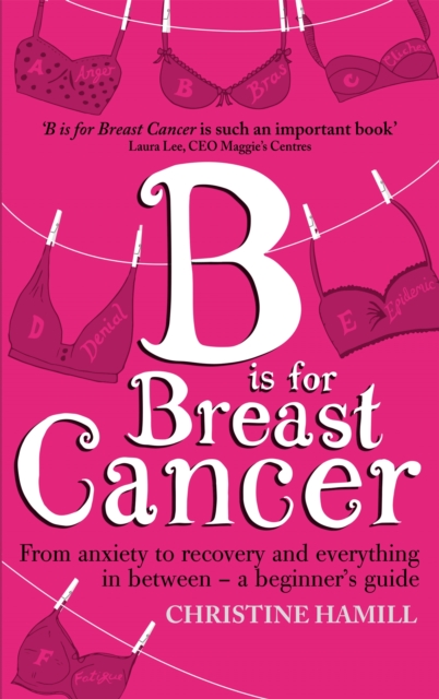 B is for Breast Cancer : From anxiety to recovery and everything in between - a beginner's guide, Paperback / softback Book