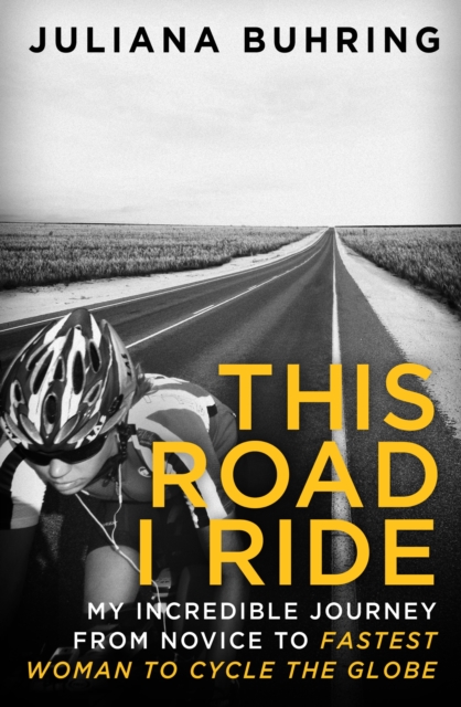 This Road I Ride : My incredible journey from novice to fastest woman to cycle the globe, EPUB eBook