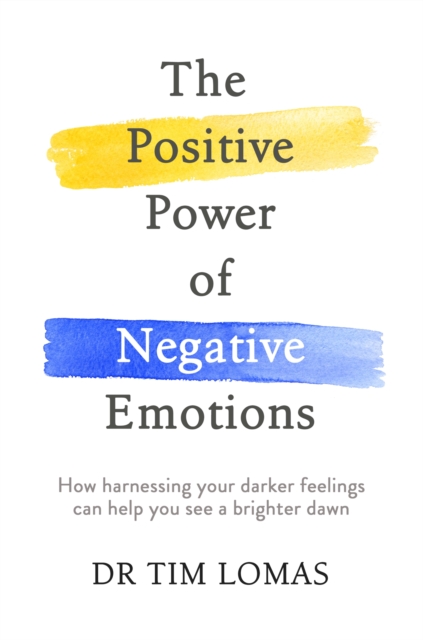 The Positive Power of Negative Emotions : How harnessing your darker feelings can help you see a brighter dawn, EPUB eBook