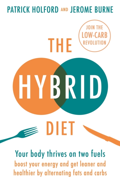 The Hybrid Diet : Your body thrives on two fuels - discover how to boost your energy and get leaner and healthier by alternating fats and carbs, EPUB eBook