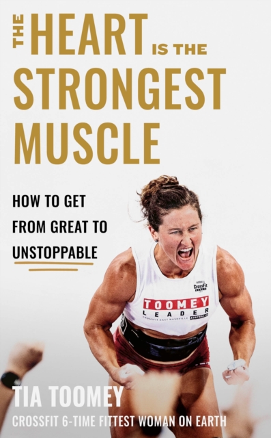 The Heart is the Strongest Muscle : How to Get from Great to Unstoppable, EPUB eBook