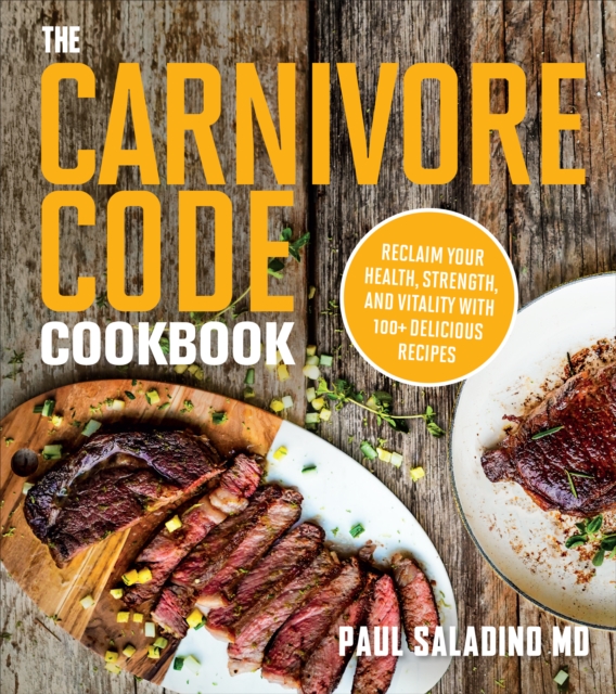 The Carnivore Code Cookbook : Reclaim Your Health, Strength, and Vitality with 100+ Delicious Recipes, EPUB eBook
