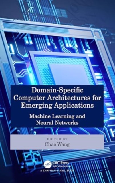 Domain-Specific Computer Architectures for Emerging Applications : Machine Learning and Neural Networks, Hardback Book