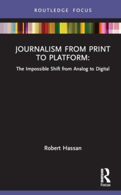 Journalism from Print to Platform : The Impossible Shift from Analog to Digital, Hardback Book