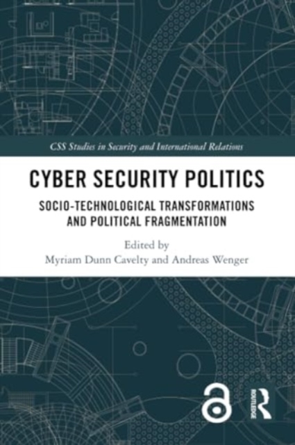 Cyber Security Politics : Socio-Technological Transformations and Political Fragmentation, Paperback / softback Book