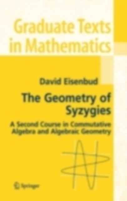 The Geometry of Syzygies : A Second Course in Algebraic Geometry and Commutative Algebra, PDF eBook
