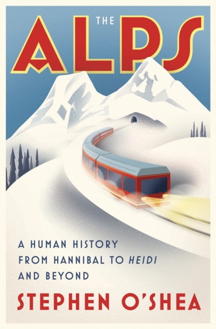 The Alps : A Human History from Hannibal to Heidi and Beyond, Hardback Book