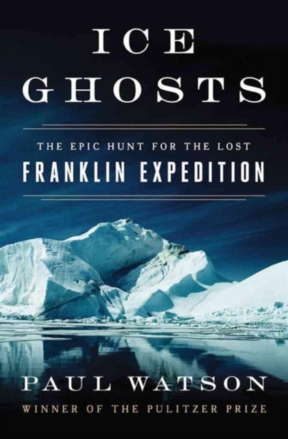 Ice Ghosts : The Epic Hunt for the Lost Franklin Expedition, Hardback Book