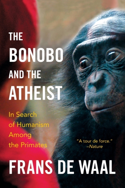 The Bonobo and the Atheist : In Search of Humanism Among the Primates, Paperback / softback Book