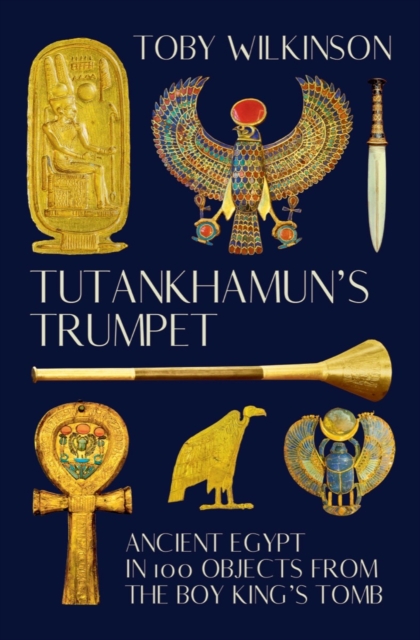 Tutankhamun's Trumpet : Ancient Egypt in 100 Objects from the Boy-King's Tomb, EPUB eBook