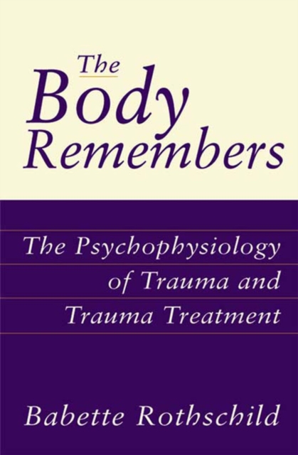 The Body Remembers : The Psychophysiology of Trauma and Trauma Treatment, Hardback Book