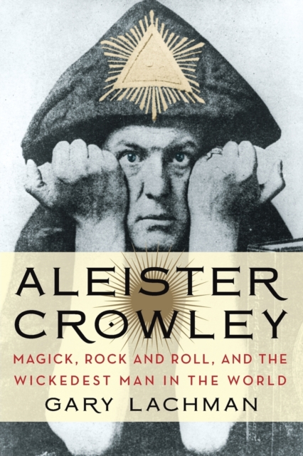 Aleister Crowley : Magick, Rock and Roll, and the Wickedest Man in the World, Paperback / softback Book