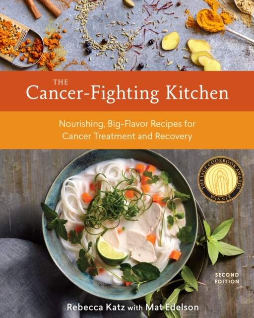 The Cancer-Fighting Kitchen, Second Edition : Nourishing, Big-Flavor Recipes for Cancer Treatment and Recovery [A Cookbook], Hardback Book
