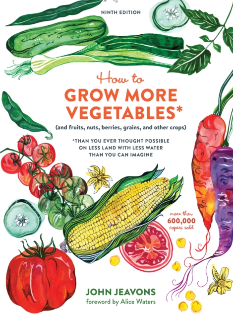 How to Grow More Vegetables, Ninth Edition : (and Fruits, Nuts, Berries, Grains, and Other Crops) Than You Ever Thought Possible on Less Land with Less Water Than You Can Imagine, Paperback / softback Book