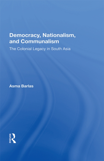 Democracy, Nationalism, And Communalism : The Colonial Legacy In South Asia, EPUB eBook
