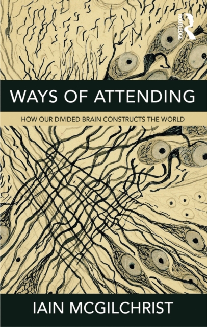Ways of Attending : How our Divided Brain Constructs the World, PDF eBook