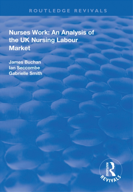 Nurses Work : An Analysis of the UK Nursing Labour Market, PDF eBook