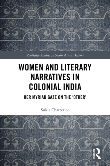Women and Literary Narratives in Colonial India : Her Myriad Gaze on the 'Other', PDF eBook