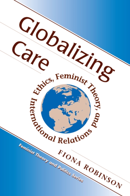 Globalizing Care : Ethics, Feminist Theory, And International Relations, PDF eBook