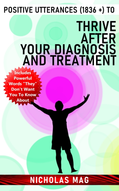 Positive Utterances (1836 +) to Thrive After Your Diagnosis and Treatment, EPUB eBook