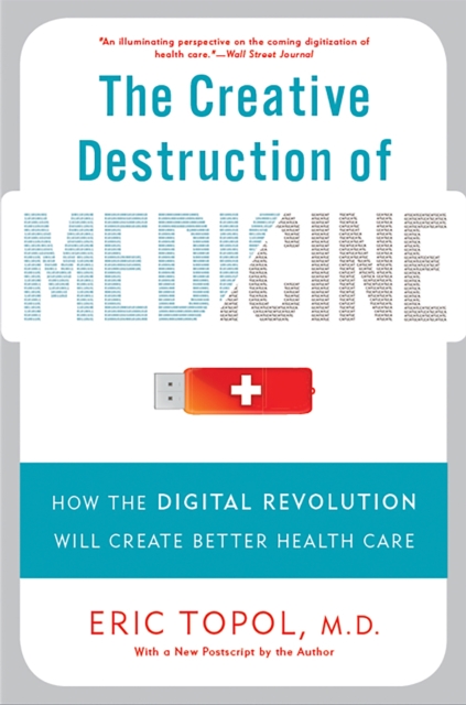 The Creative Destruction of Medicine (Revised and Expanded Edition) : How the Digital Revolution Will Create Better Health Care, Paperback / softback Book