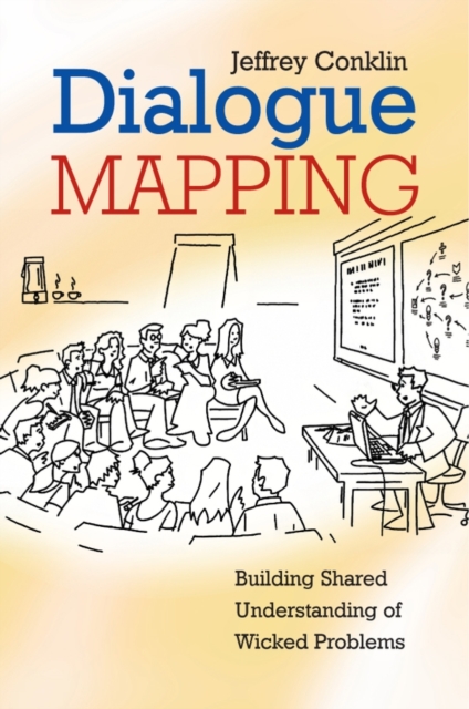 Dialogue Mapping : Building Shared Understanding of Wicked Problems, Paperback / softback Book