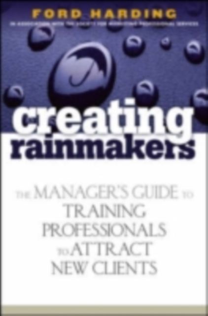 Creating Rainmakers : The Manager's Guide to Training Professionals to Attract New Clients, PDF eBook