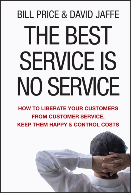 The Best Service is No Service : How to Liberate Your Customers from Customer Service, Keep Them Happy, and Control Costs, Hardback Book