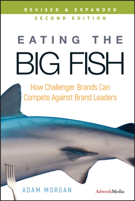 Eating the Big Fish : How Challenger Brands Can Compete Against Brand Leaders, Hardback Book