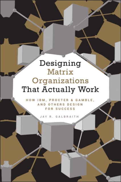 Designing Matrix Organizations that Actually Work : How IBM, Proctor & Gamble and Others Design for Success, PDF eBook