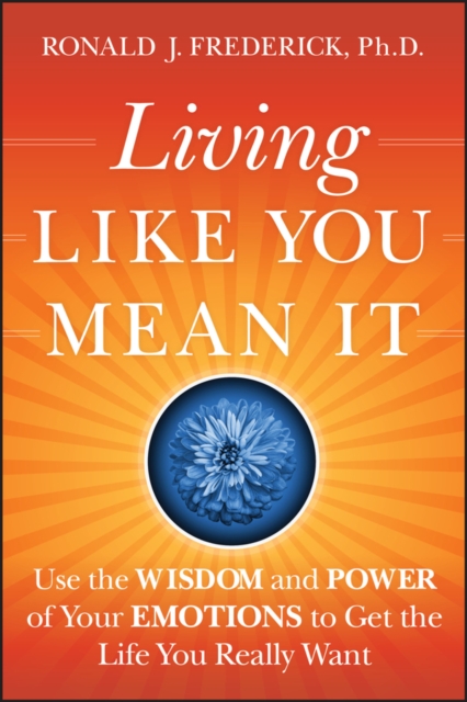 Living Like You Mean It : Use the Wisdom and Power of Your Emotions to Get the Life You Really Want, EPUB eBook