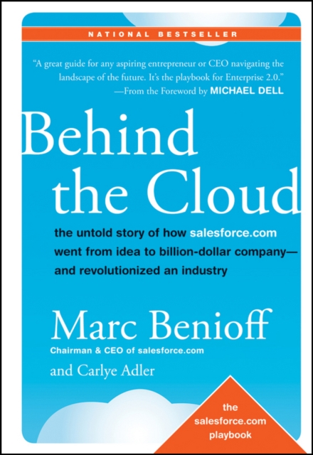 Behind the Cloud : The Untold Story of How Salesforce.com Went from Idea to Billion-Dollar Company-and Revolutionized an Industry, Hardback Book