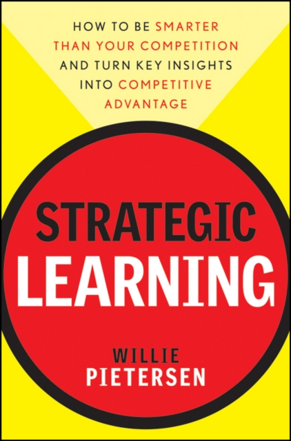 Strategic Learning : How to Be Smarter Than Your Competition and Turn Key Insights into Competitive Advantage, EPUB eBook
