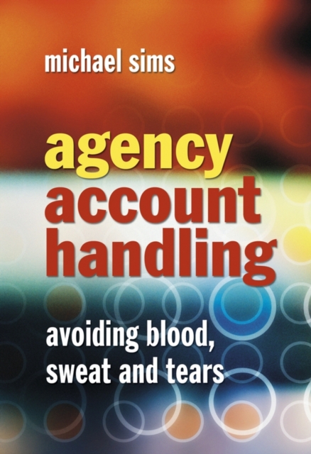 Agency Account Handling : Avoiding Blood, Sweat and Tears, PDF eBook