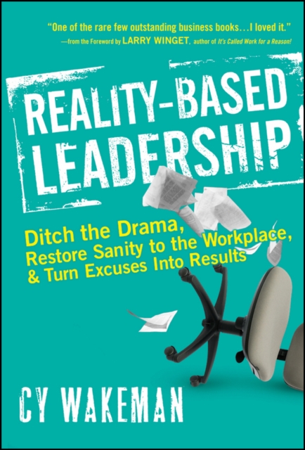 Reality-Based Leadership : Ditch the Drama, Restore Sanity to the Workplace, and Turn Excuses into Results, PDF eBook