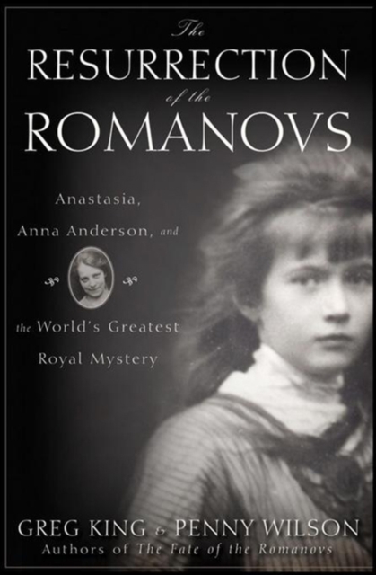 The Resurrection of the Romanovs : Anastasia, Anna Anderson, and the World's Greatest Royal Mystery, PDF eBook