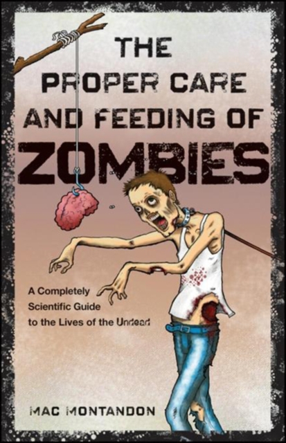 The Proper Care and Feeding of Zombies : A Completely Scientific Guide to the Lives of the Undead, PDF eBook