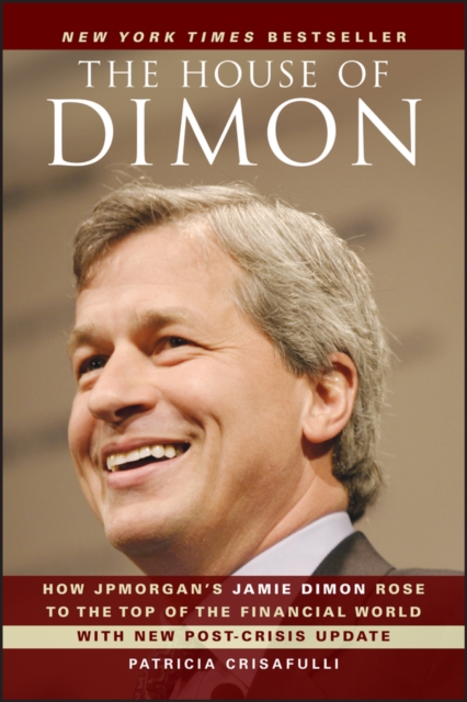 The House of Dimon : How JPMorgan's Jamie Dimon Rose to the Top of the Financial World, Paperback / softback Book