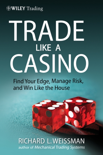 Trade Like a Casino : Find Your Edge, Manage Risk, and Win Like the House, Hardback Book
