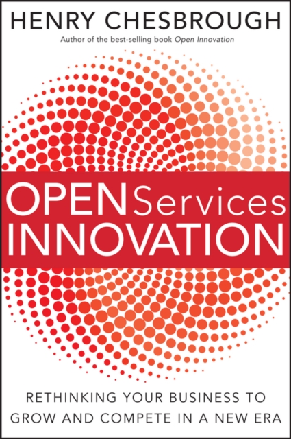 Open Services Innovation : Rethinking Your Business to Grow and Compete in a New Era, PDF eBook