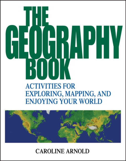 The Geography Book : Activities for Exploring, Mapping, and Enjoying Your World, Paperback / softback Book