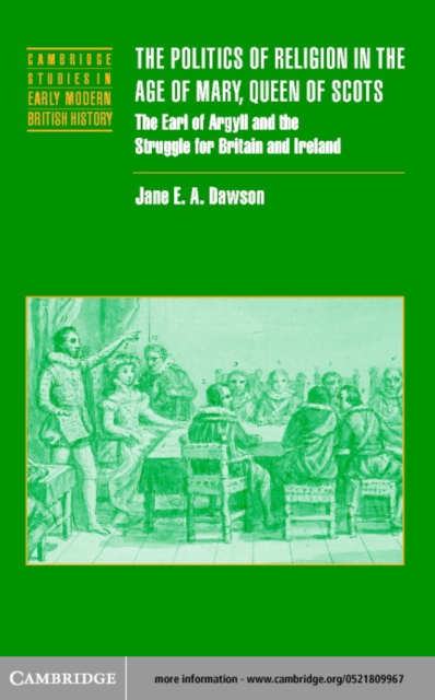 Politics of Religion in the Age of Mary, Queen of Scots : The Earl of Argyll and the Struggle for Britain and Ireland, PDF eBook
