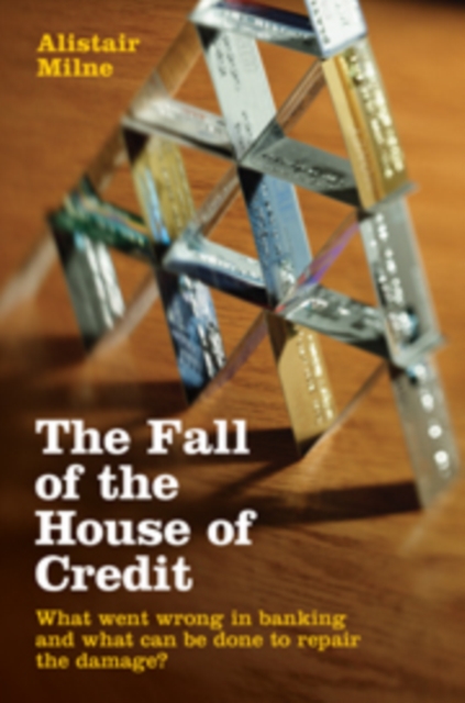 Fall of the House of Credit : What Went Wrong in Banking and What Can Be Done to Repair the Damage?, PDF eBook
