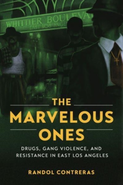 The Marvelous Ones : Drugs, Gang Violence, and Resistance in East Los Angeles, Paperback / softback Book